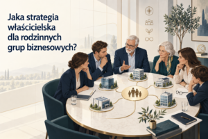 Jaka strategia właścicielska dla rodzinnych grup biznesowych?